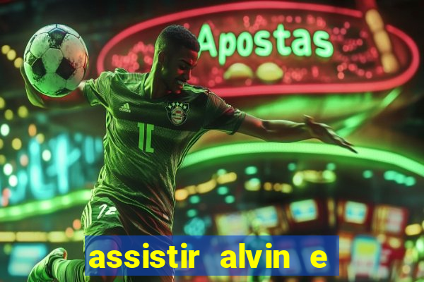 assistir alvin e os esquilos